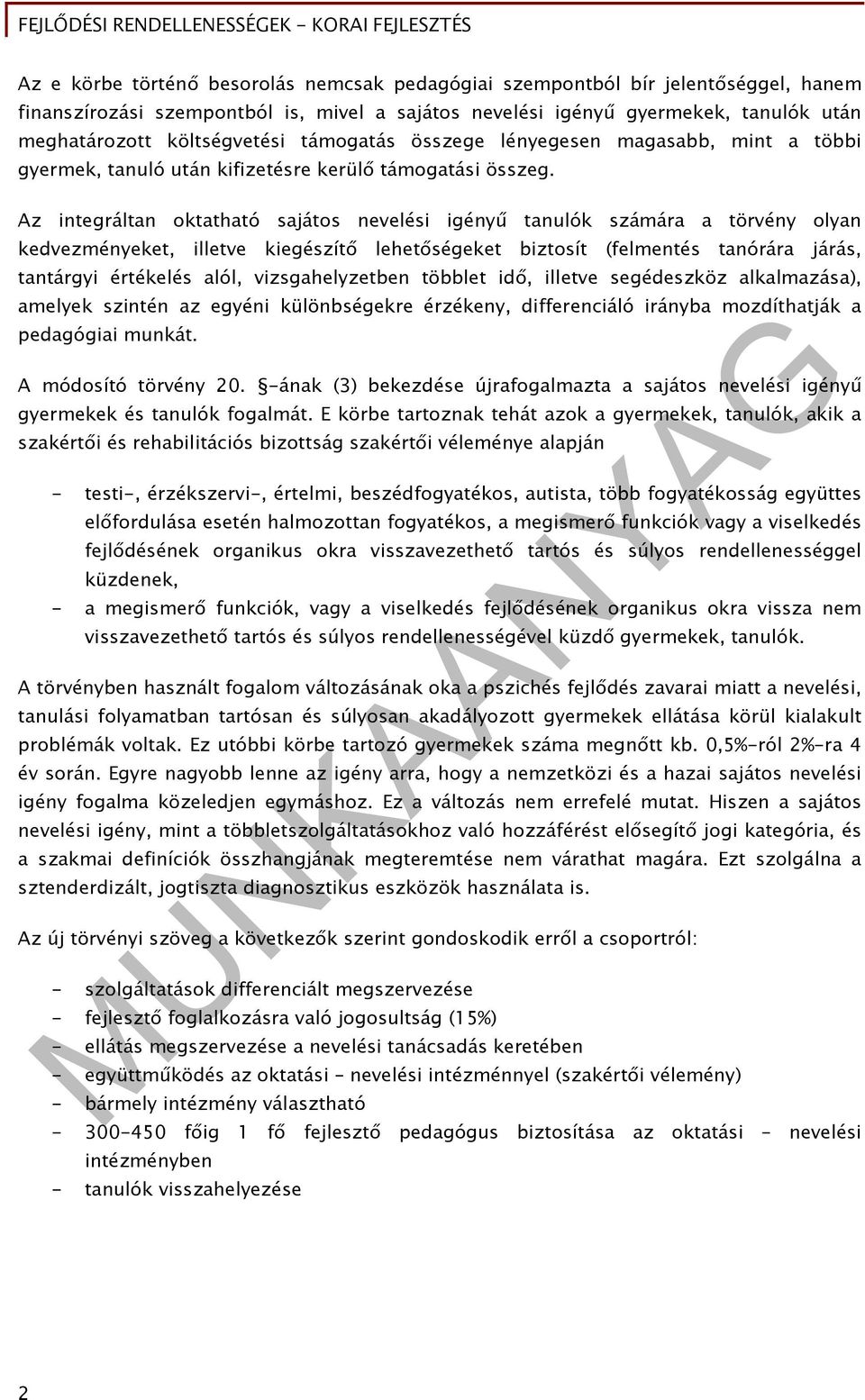 Az integráltan oktatható sajátos nevelési igényű tanulók számára a törvény olyan kedvezményeket, illetve kiegészítő lehetőségeket biztosít (felmentés tanórára járás, tantárgyi értékelés alól,