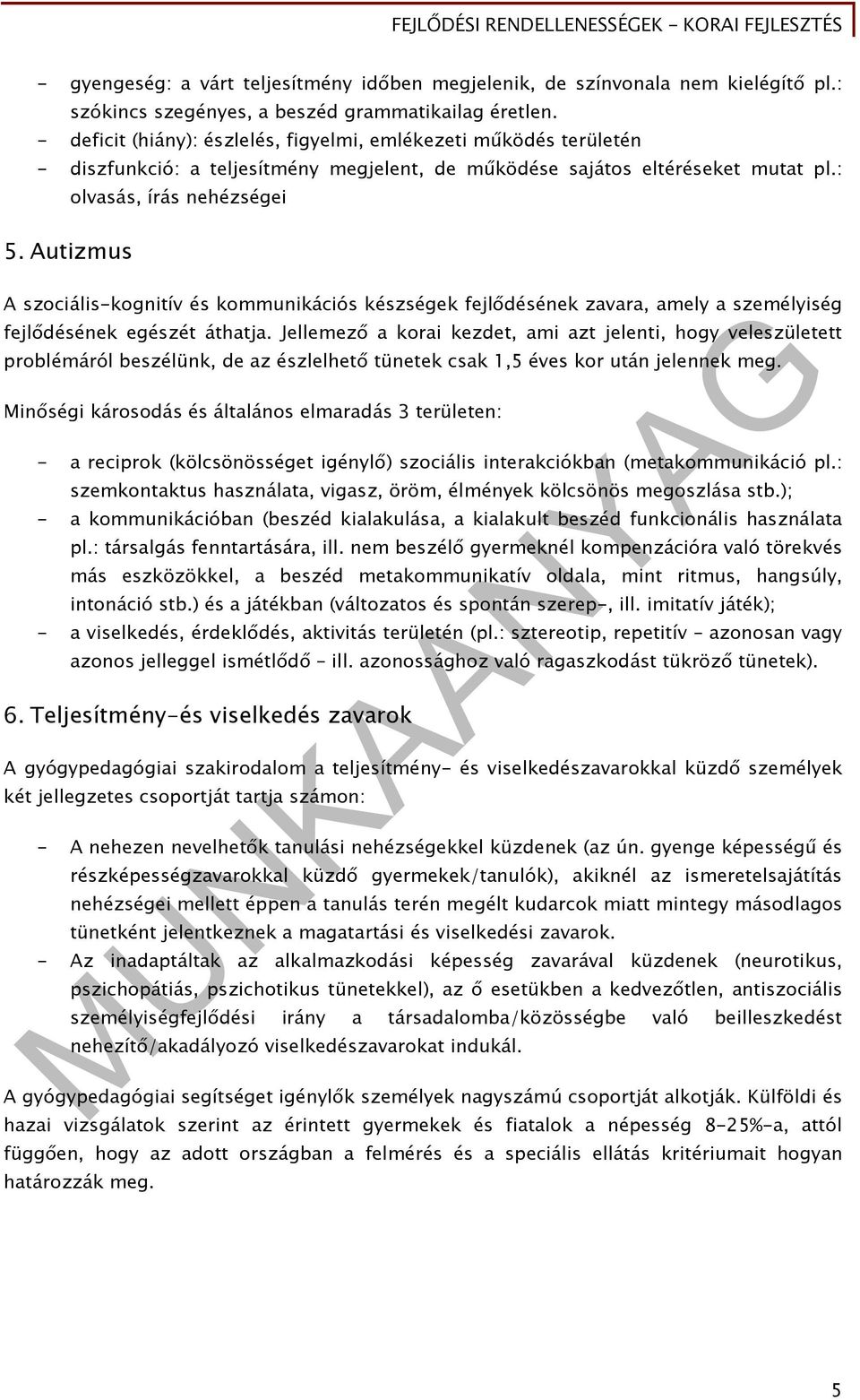 Autizmus A szociális-kognitív és kommunikációs készségek fejlődésének zavara, amely a személyiség fejlődésének egészét áthatja.