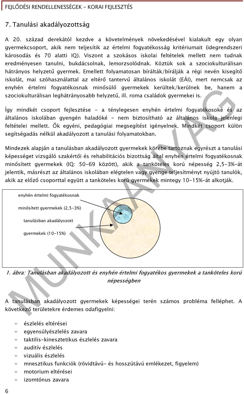 Viszont a szokásos iskolai feltételek mellett nem tudnak eredményesen tanulni, bukdácsolnak, lemorzsolódnak. Köztük sok a szociokulturálisan hátrányos helyzetű gyermek.