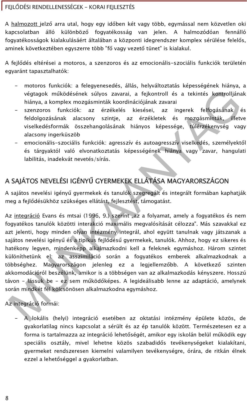 A fejlődés eltérései a motoros, a szenzoros és az emocionális-szociális funkciók területén egyaránt tapasztalhatók: - motoros funkciók: a felegyenesedés, állás, helyváltoztatás képességének hiánya, a