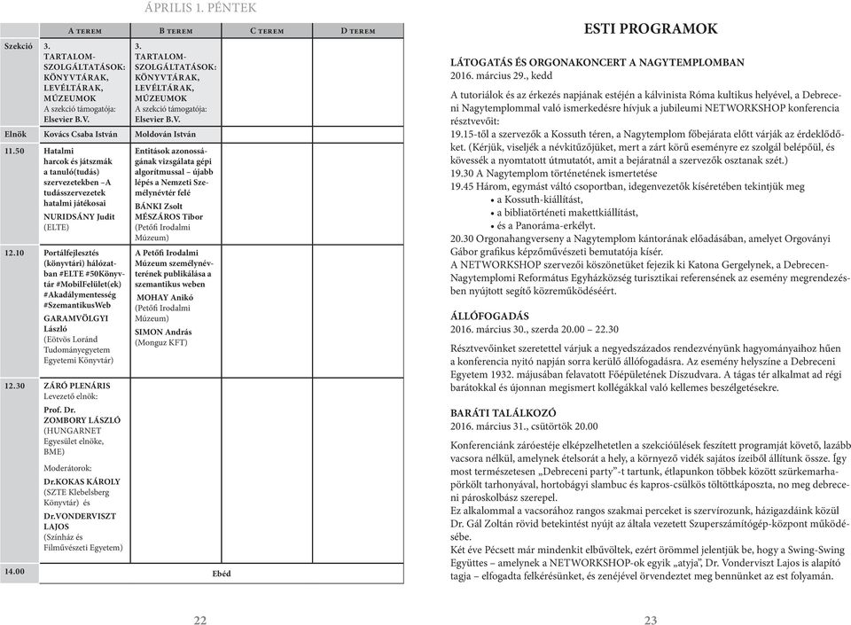 30 ZÁRÓ PLENÁRIS Levezető elnök: Prof. Dr. ZOMBORY LÁSZLÓ (HUNGARNET Egyesület elnöke, BME) Moderátorok: Dr.KOKAS KÁROLY (SZTE Klebelsberg és Dr.