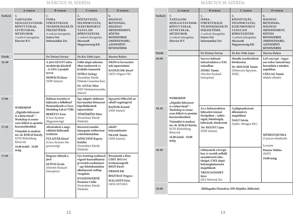 Kis-Tóth Lajos Martos Balázs 16.40 WORKSHOP Digitális bölcsészet és a könyvtárak Workshop és eszmecsere felkért és spontán hozzászólásokkal. Vitaindító és moderátor: dr.