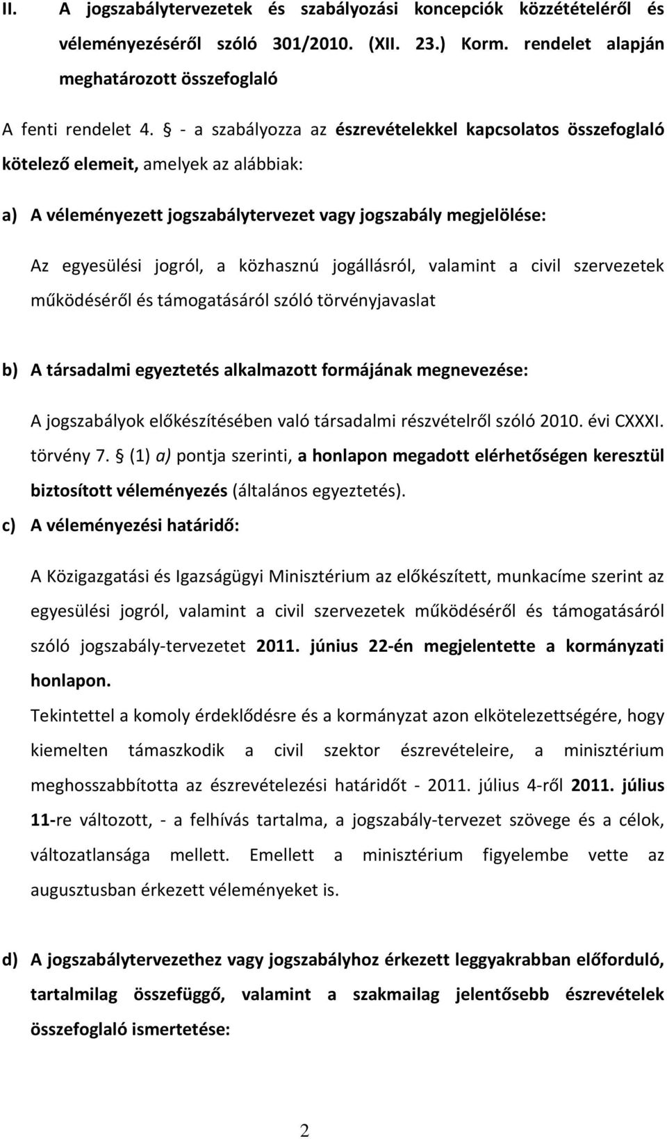 jogállásról, valamint a civil szervezetek működéséről és támogatásáról szóló törvényjavaslat b) A társadalmi egyeztetés alkalmazott formájának megnevezése: A jogszabályok előkészítésében való