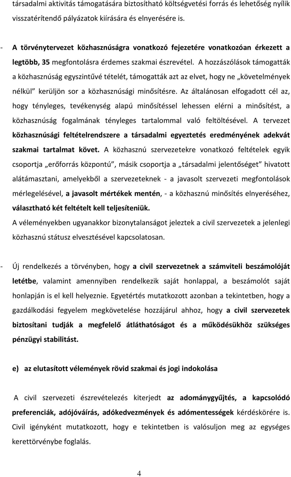 A hozzászólások támogatták a közhasznúság egyszintűvé tételét, támogatták azt az elvet, hogy ne követelmények nélkül kerüljön sor a közhasznúsági minősítésre.