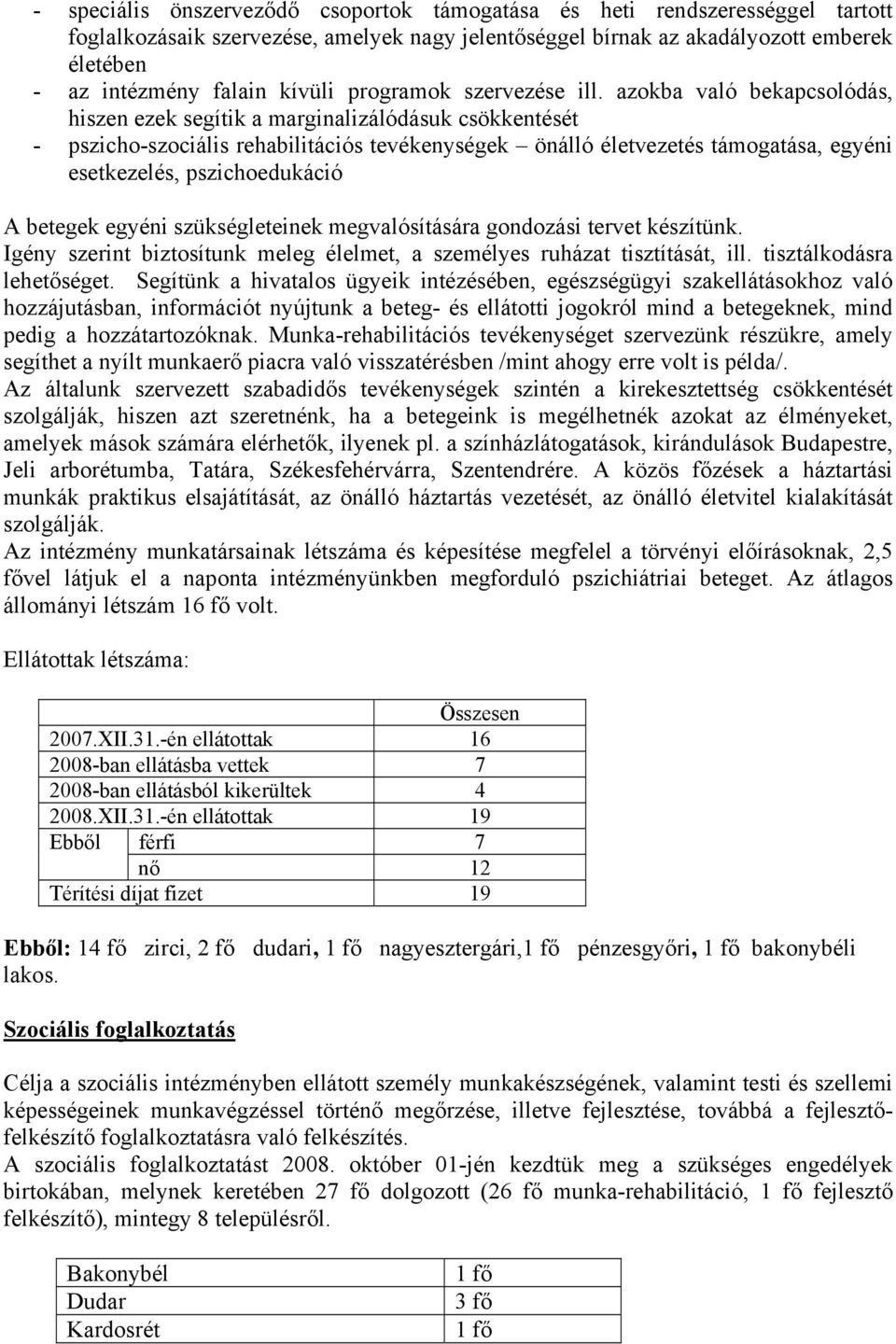 azokba való bekapcsolódás, hiszen ezek segítik a marginalizálódásuk csökkentését - pszicho-szociális rehabilitációs tevékenységek önálló életvezetés támogatása, egyéni esetkezelés, pszichoedukáció A