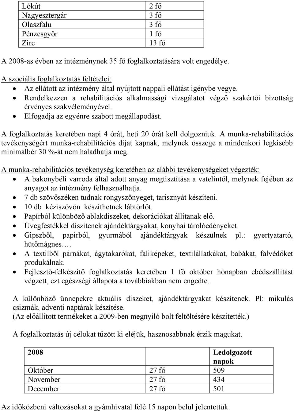 Rendelkezzen a rehabilitációs alkalmassági vizsgálatot végző szakértői bizottság érvényes szakvéleményével. Elfogadja az egyénre szabott megállapodást.