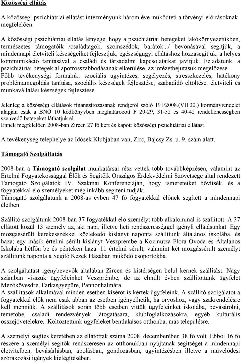 ../ bevonásával segítjük, a mindennapi életviteli készségeiket fejlesztjük, egészségügyi ellátáshoz hozzásegítjük, a helyes kommunikáció tanításával a családi és társadalmi kapcsolataikat javítjuk.