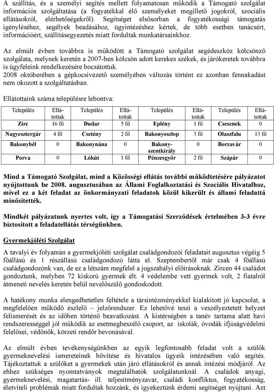 Segítséget elsősorban a fogyatékossági támogatás igényléséhez, segélyek beadásához, ügyintézéshez kértek, de több esetben tanácsért, információért, szállításegyezetés miatt fordultak munkatársainkhoz.