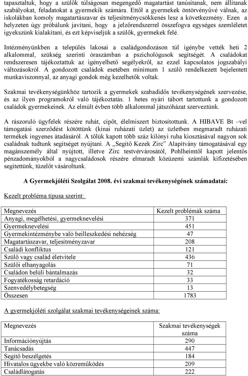 Ezen a helyzeten úgy próbálunk javítani, hogy a jelzőrendszerrel összefogva egységes szemléletet igyekszünk kialakítani, és ezt képviseljük a szülők, gyermekek felé.