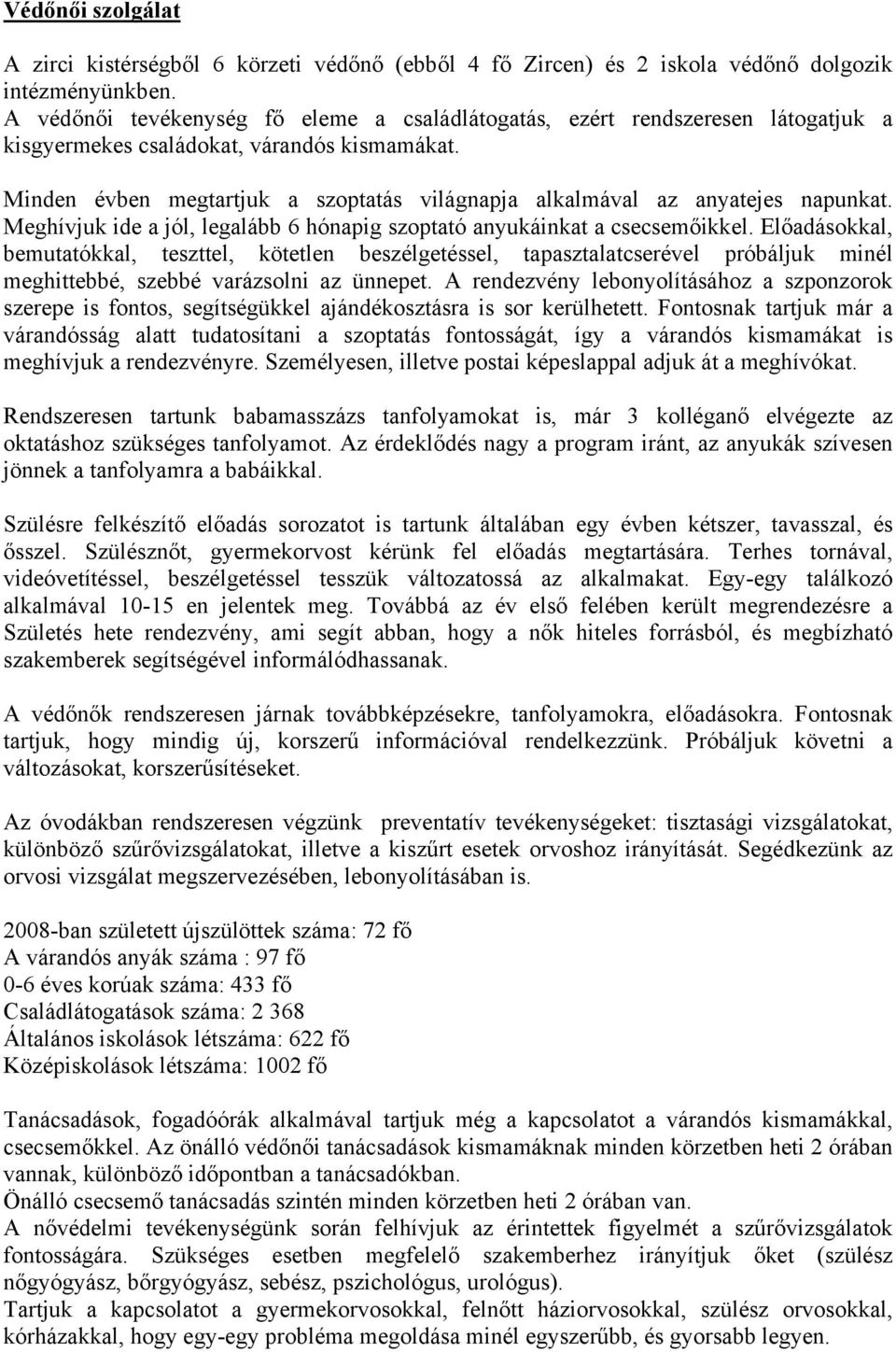 Minden évben megtartjuk a szoptatás világnapja alkalmával az anyatejes napunkat. Meghívjuk ide a jól, legalább 6 hónapig szoptató anyukáinkat a csecsemőikkel.