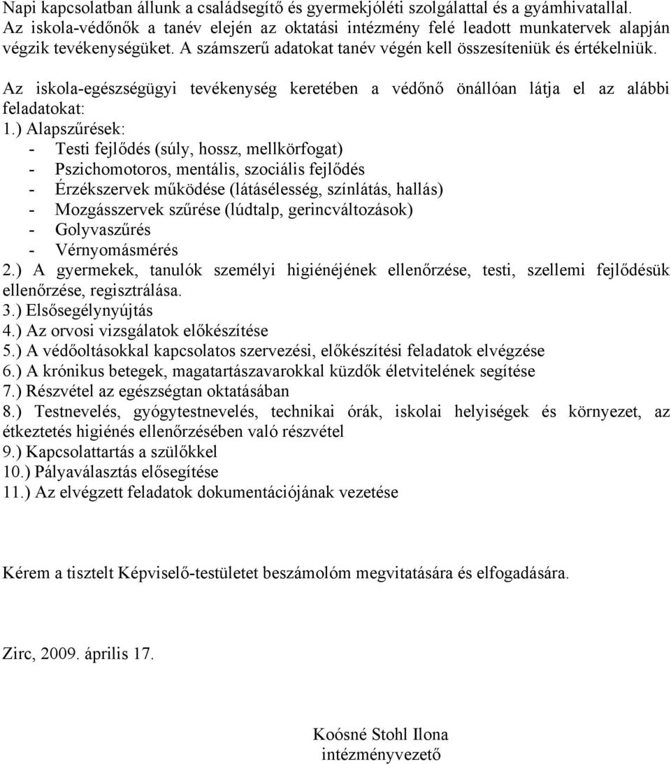 Az iskola-egészségügyi tevékenység keretében a védőnő önállóan látja el az alábbi feladatokat: 1.