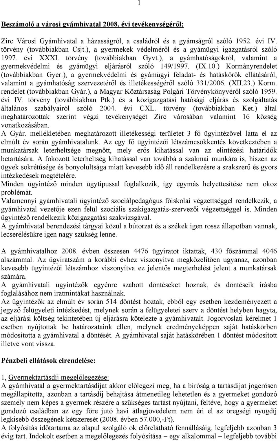 ) Kormányrendelet (továbbiakban Gyer.), a gyermekvédelmi és gyámügyi feladat- és hatáskörök ellátásáról, valamint a gyámhatóság szervezetéről és illetékességéről szóló 331/2006. (XII.23.) Korm. rendelet (továbbiakban Gyár.