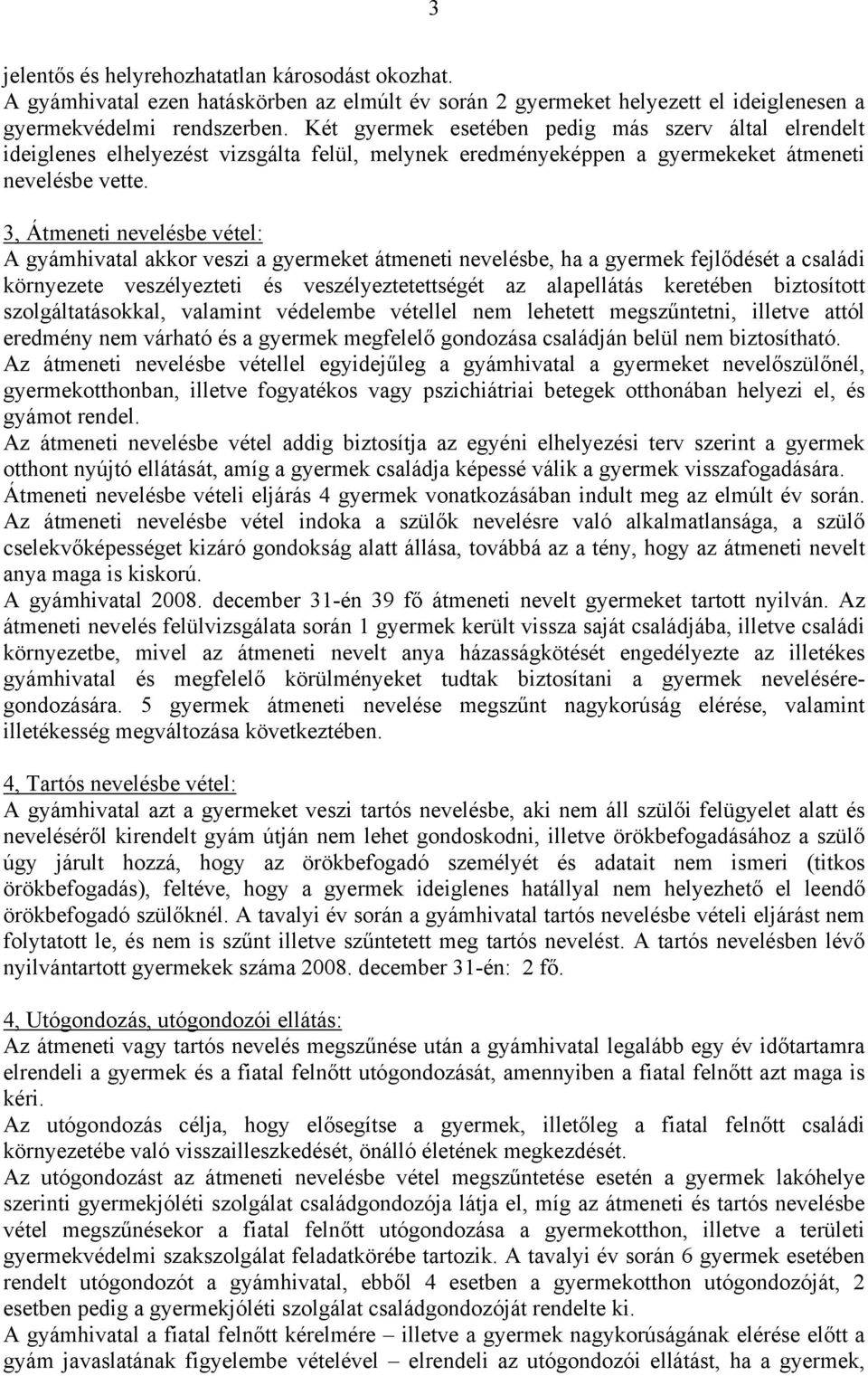 3, Átmeneti nevelésbe vétel: A gyámhivatal akkor veszi a gyermeket átmeneti nevelésbe, ha a gyermek fejlődését a családi környezete veszélyezteti és veszélyeztetettségét az alapellátás keretében