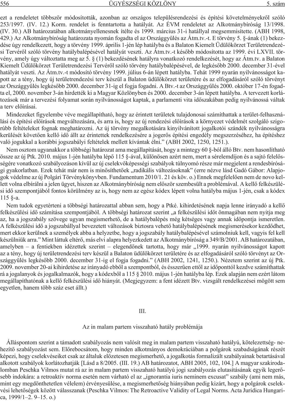 (ABH 1998, 429.) Az Alkotmánybíróság határozata nyomán fogadta el az Országgyûlés az Átm.tv.-t. E törvény 5. -ának (1) bekezdése úgy rendelkezett, hogy a törvény 1999.