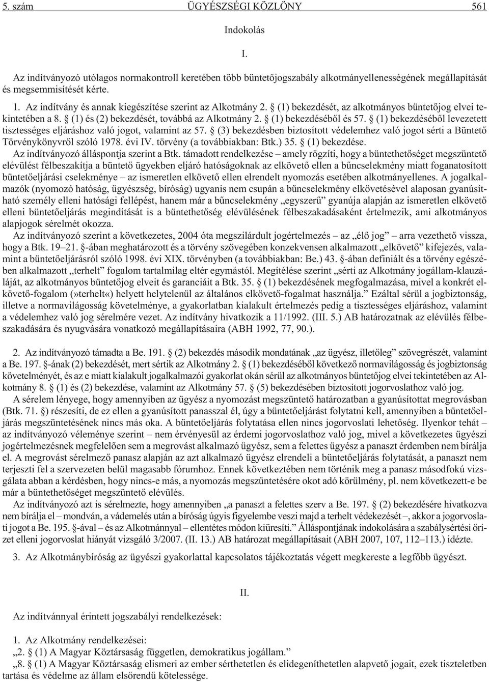 (1) bekezdésébõl levezetett tisztességes eljáráshoz való jogot, valamint az 57. (3) bekezdésben biztosított védelemhez való jogot sérti a Büntetõ Törvénykönyvrõl szóló 1978. évi IV.