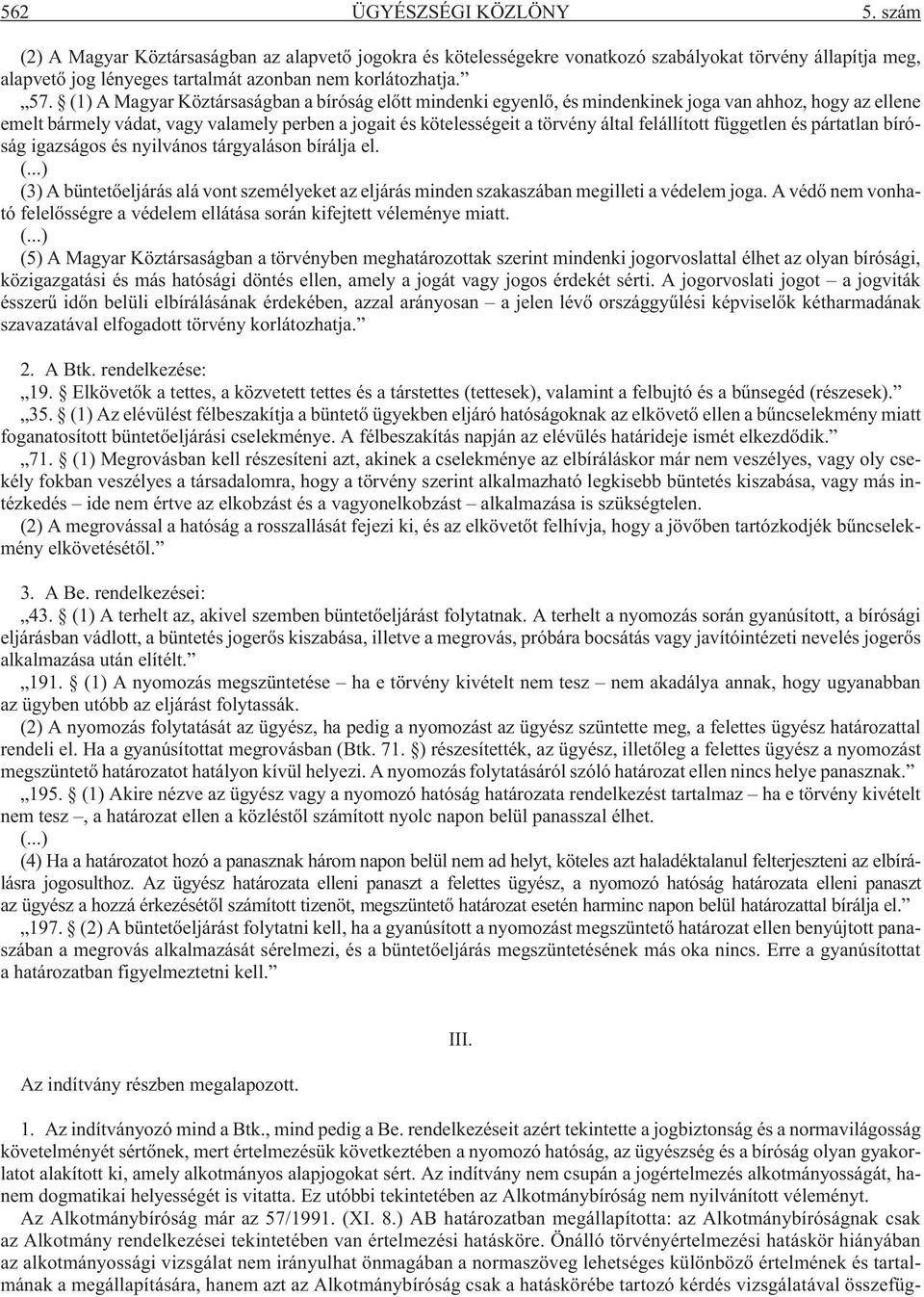 felállított független és pártatlan bíróság igazságos és nyilvános tárgyaláson bírálja el. (...) (3) A büntetõeljárás alá vont személyeket az eljárás minden szakaszában megilleti a védelem joga.