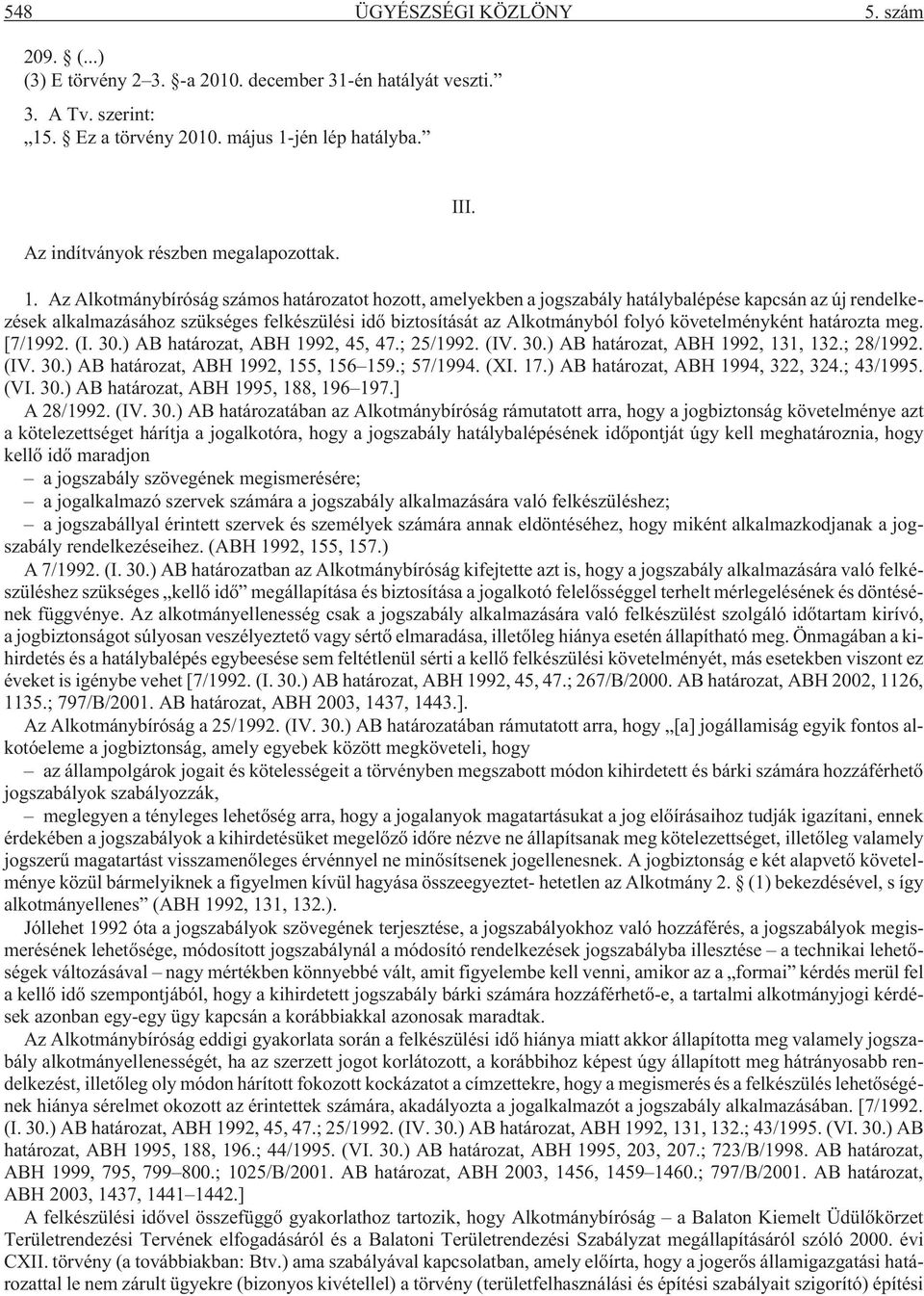 Az Alkotmánybíróság számos határozatot hozott, amelyekben a jogszabály hatálybalépése kapcsán az új rendelkezések alkalmazásához szükséges felkészülési idõ biztosítását az Alkotmányból folyó