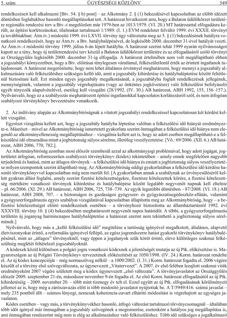 ) MT határozattal elfogadásra került, az építési korlétozásokat, tilalmakat tartalmazó 1/1989. (I. 1.) ÉVM rendeletet felváltó 1999. évi XXXII. törvényt (a továbbiakban: Átm.tv.) módosító 1999.