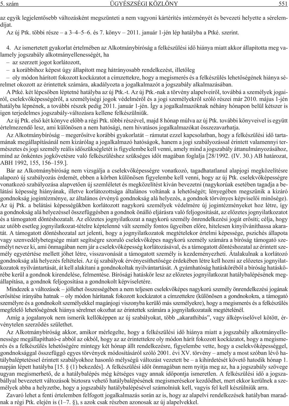 Az ismertetett gyakorlat értelmében az Alkotmánybíróság a felkészülési idõ hiánya miatt akkor állapította meg valamely jogszabály alkotmányellenességét, ha az szerzett jogot korlátozott, a korábbihoz