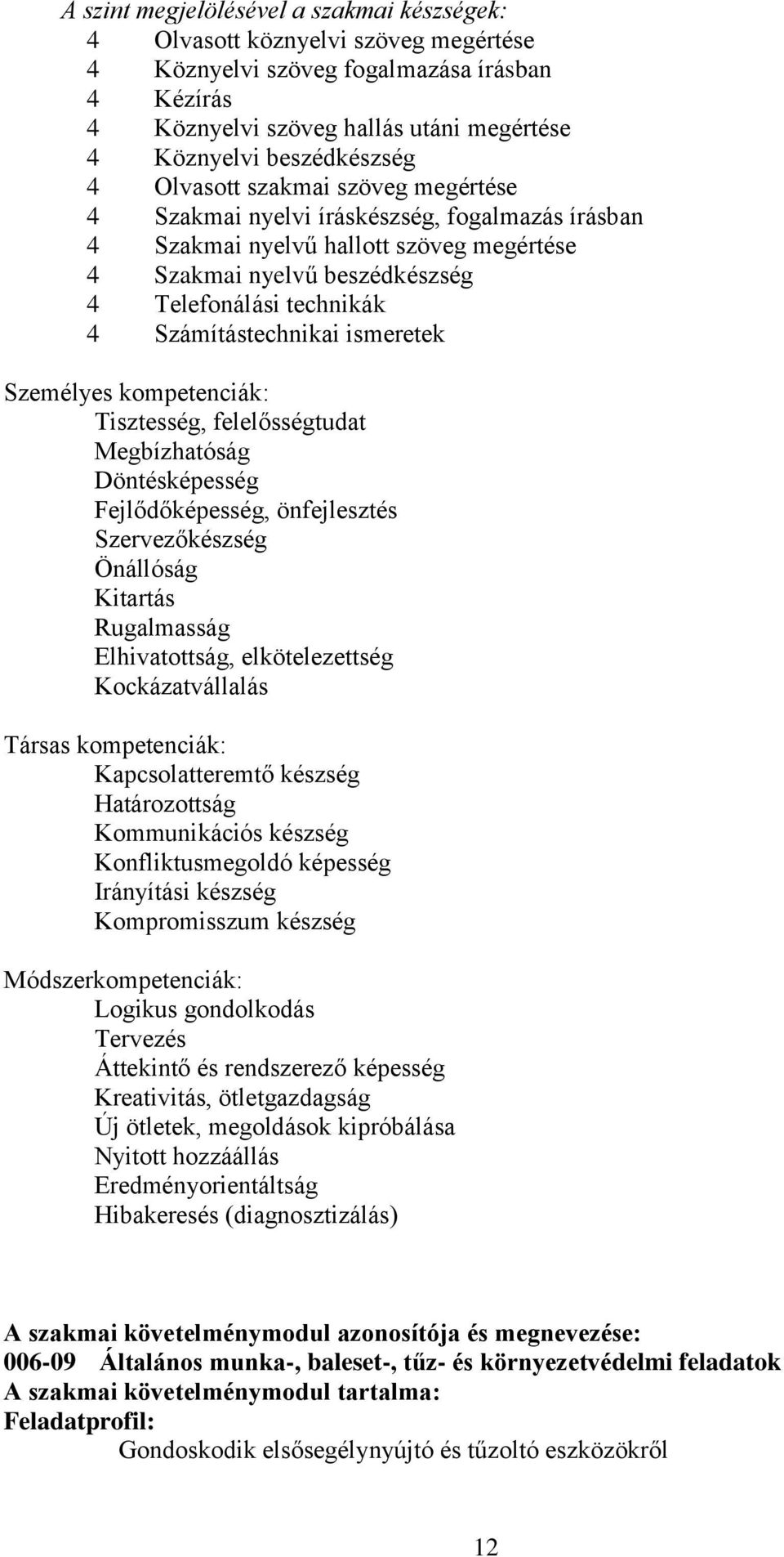 Számítástechnikai ismeretek Személyes kompetenciák: Tisztesség, felelősségtudat Megbízhatóság Döntésképesség Fejlődőképesség, önfejlesztés Szervezőkészség Önállóság Kitartás Rugalmasság