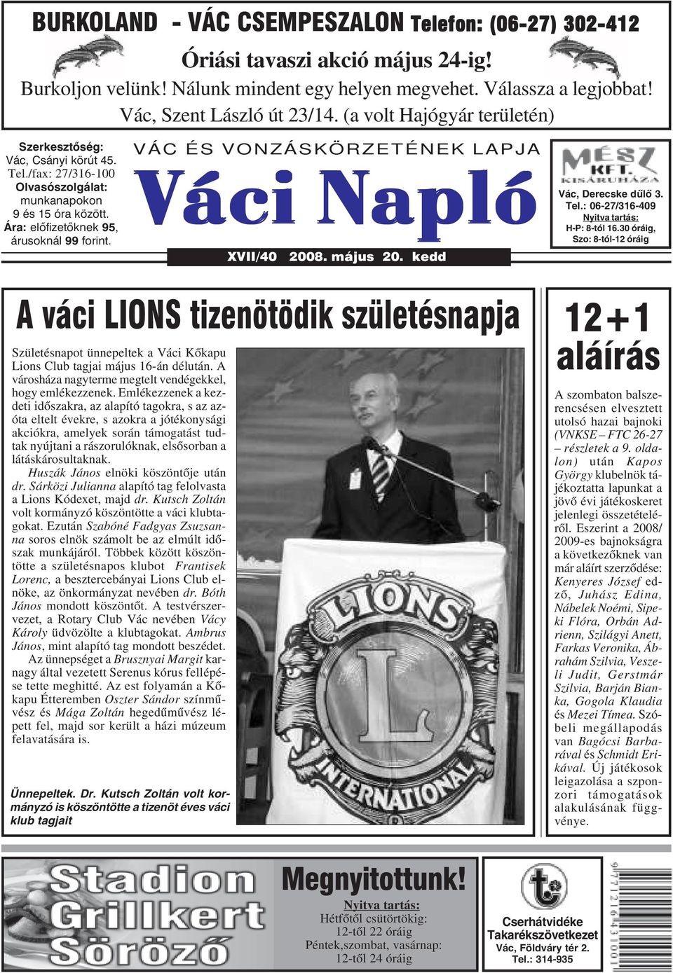 VÁC ÉS VONZÁSKÖRZETÉNEK LAPJA Váci Napló XVII/40 2008. május 20. kedd Vác, Derecske dûlõ 3. Tel.: 06-27/316-409 Nyitva tartás: H-P: 8-tól 16.