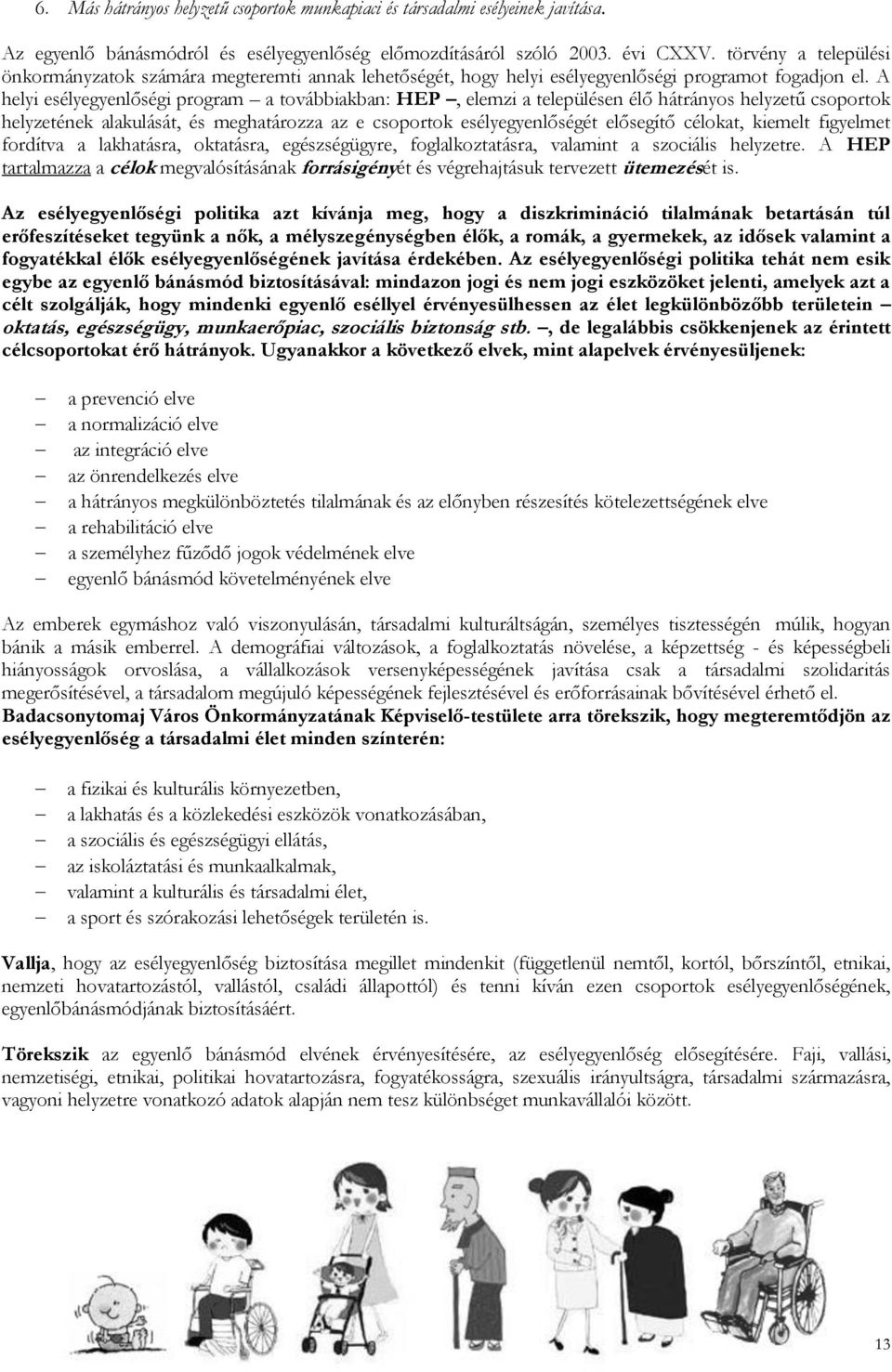 A helyi esélyegyenlőségi program a továbbiakban: HEP, elemzi a településen élő hátrányos helyzetű csoportok helyzetének alakulását, és meghatározza az e csoportok esélyegyenlőségét elősegítő célokat,