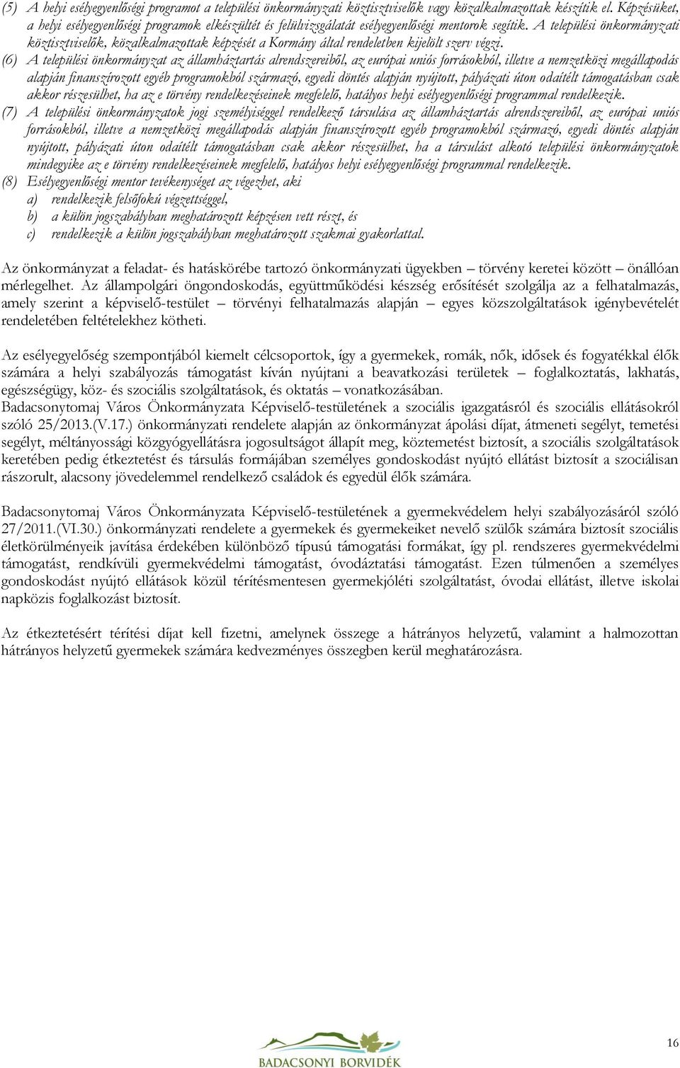 A települési önkormányzati köztisztviselők, közalkalmazottak képzését a Kormány által rendeletben kijelölt szerv végzi.