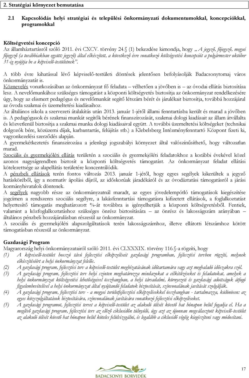 (1) bekezdése kimondja, hogy A jegyző, főjegyző, megyei főjegyző (a továbbiakban együtt: jegyző) által elkészített, a következő évre vonatkozó költségvetési koncepciót a polgármester október 31-ig