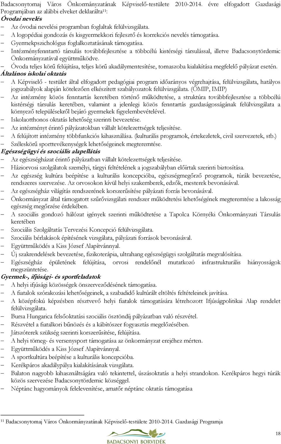 A logopédiai gondozás és kisgyermekkori fejlesztő és korrekciós nevelés támogatása. Gyermekpszichológus foglalkoztatásának támogatása.