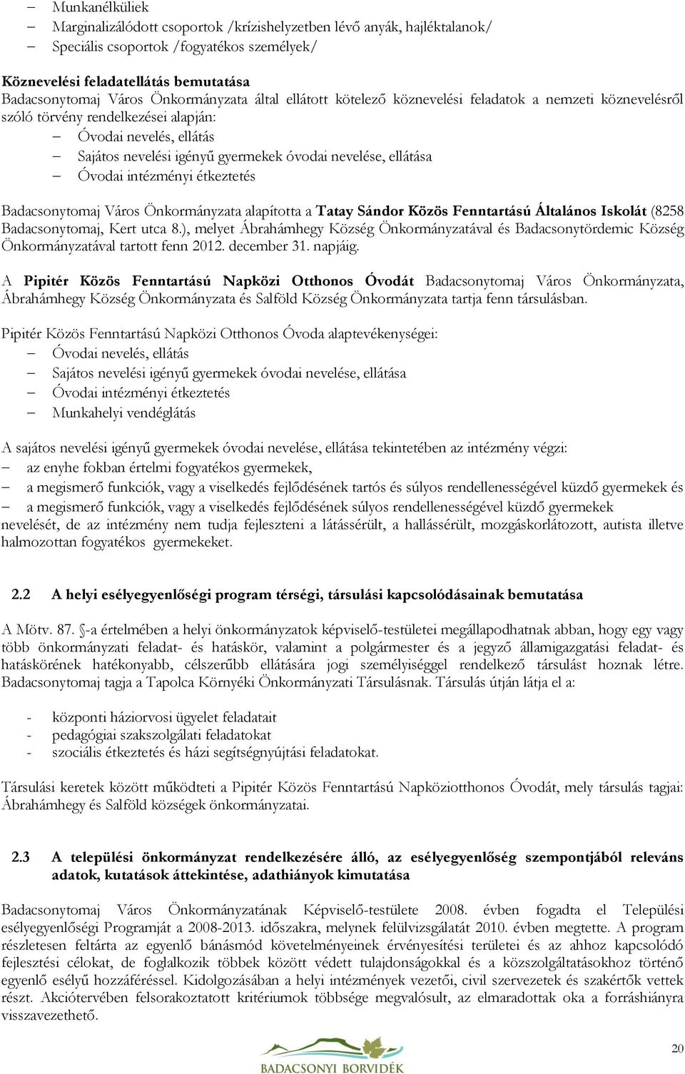 ellátása Óvodai intézményi étkeztetés Badacsonytomaj Város Önkormányzata alapította a Tatay Sándor Közös Fenntartású Általános Iskolát (8258 Badacsonytomaj, Kert utca 8.