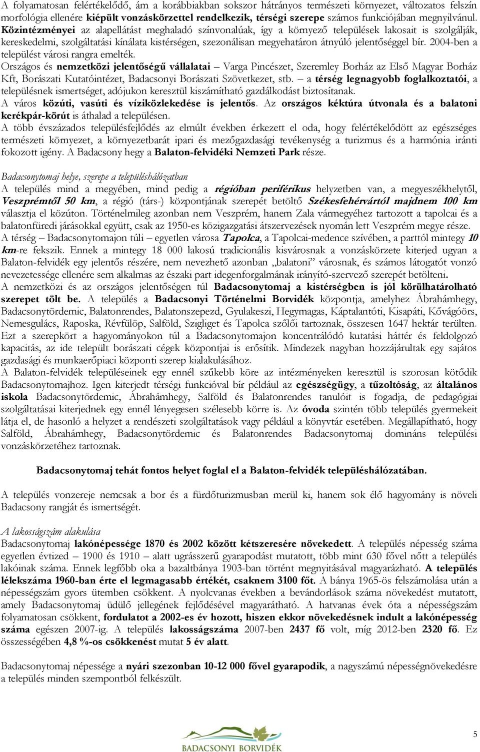 Közintézményei az alapellátást meghaladó színvonalúak, így a környező települések lakosait is szolgálják, kereskedelmi, szolgáltatási kínálata kistérségen, szezonálisan megyehatáron átnyúló