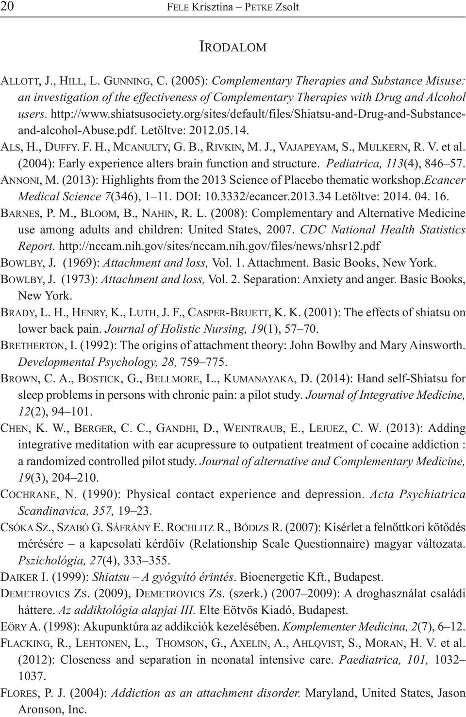 org/sites/default/files/shiatsu-and-drug-and-substanceand-alcohol-abuse.pdf. Letöltve: 2012.05.14. ALS, H., DUFFY. F. H., MCANULTY, G. B., RIVKIN, M. J., VAJAPEYAM, S., MULKERN, R. V. et al.