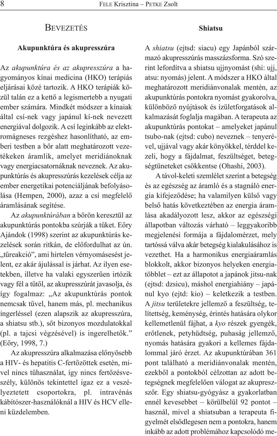 A csí leginkább az elektromágneses rezgéshez hasonlítható, az emberi testben a bőr alatt meghatározott vezetékeken áramlik, amelyet meridiánoknak vagy energiacsatornáknak neveznek.