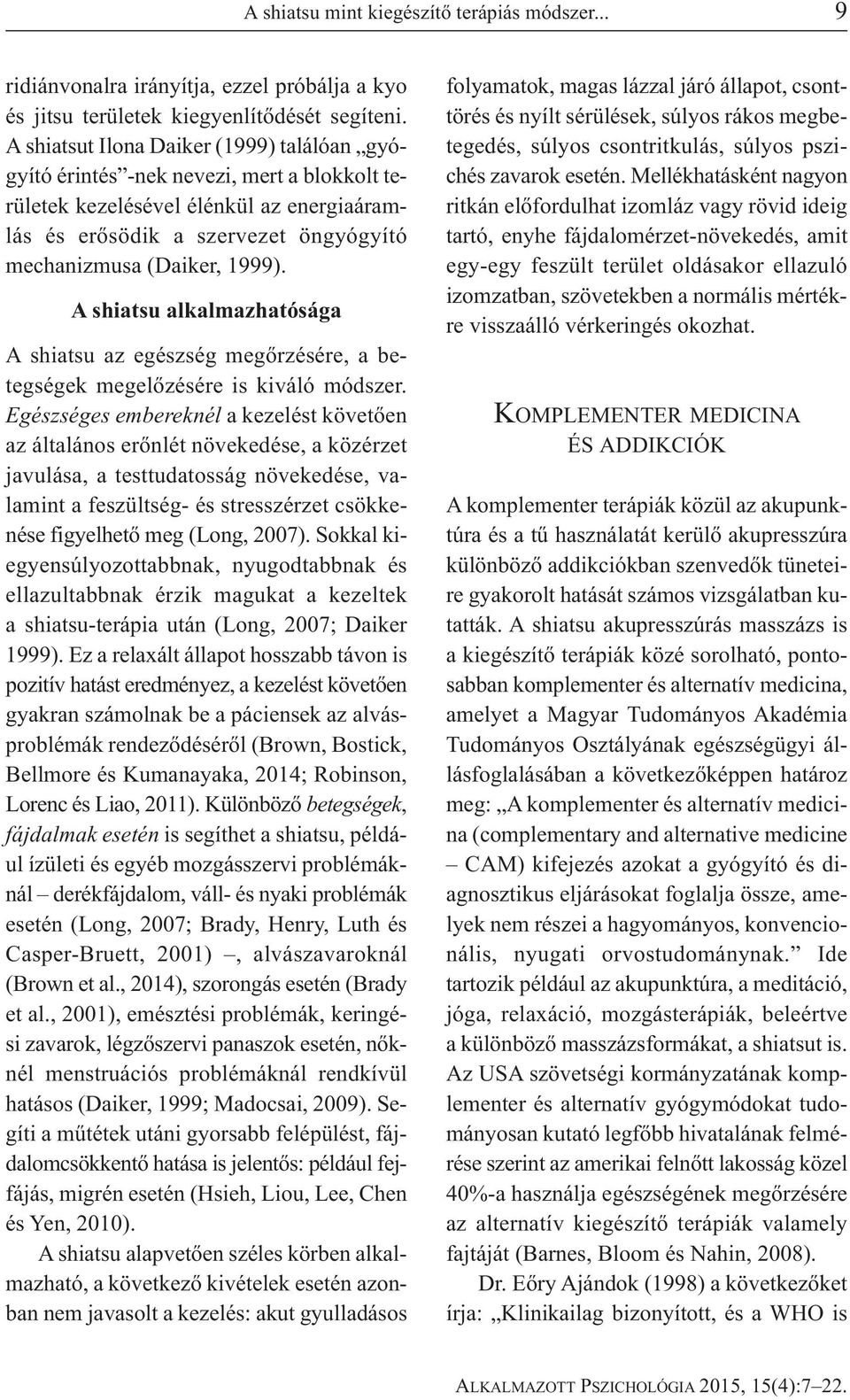 A shiatsu alkalmazhatósága A shiatsu az egészség megőrzésére, a betegségek megelőzésére is kiváló módszer.