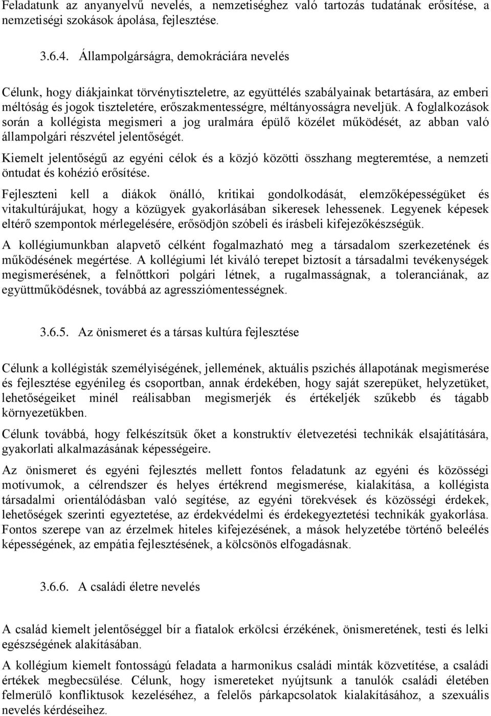 méltányosságra neveljük. A foglalkozások során a kollégista megismeri a jog uralmára épülő közélet működését, az abban való állampolgári részvétel jelentőségét.