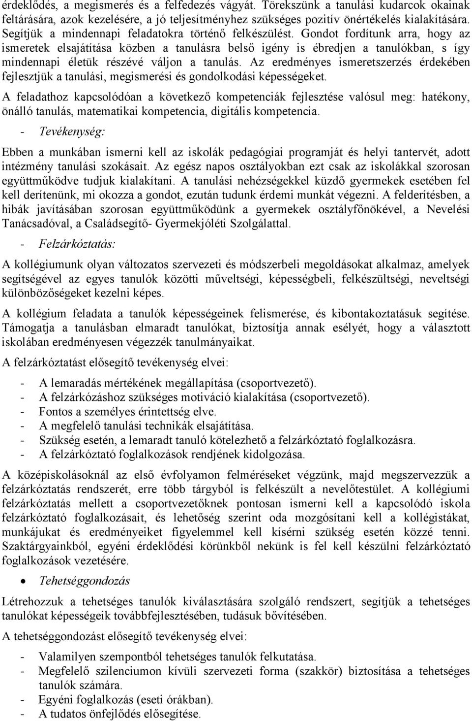 Gondot fordítunk arra, hogy az ismeretek elsajátítása közben a tanulásra belső igény is ébredjen a tanulókban, s így mindennapi életük részévé váljon a tanulás.