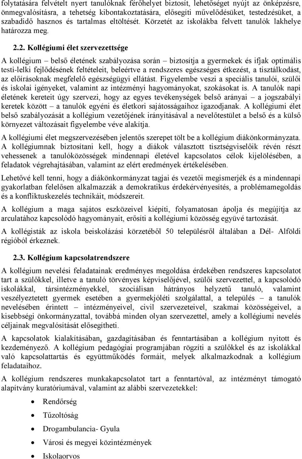 2. Kollégiumi élet szervezettsége A kollégium belső életének szabályozása során biztosítja a gyermekek és ifjak optimális testi-lelki fejlődésének feltételeit, beleértve a rendszeres egészséges