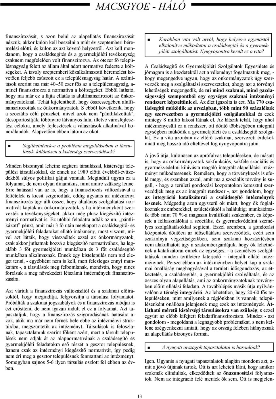 Az ötezer fő településnagyság felett az állam által adott normatíva fedezte a költségeket. A tavaly szeptemberi közalkalmazotti béremelést követően feljebb csúszott ez a településnagyság határ.