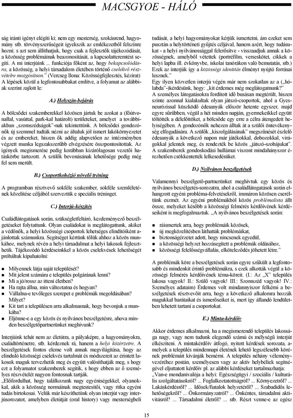 A mi interjúink... funkciója főként az, hogy bekapcsolódásra, a közösség, a helyi társadalom életében történő cselekvő részvételre mozgósítson.