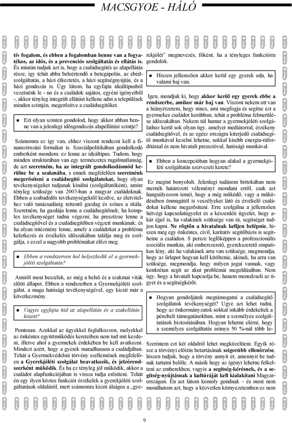 Úgy látom, ha egyfajta ideáltípusból vezetnénk le - no és a családok sajátos, egyéni igényeiből -, akkor tényleg integrált ellátást kellene adni a települések minden szintjén, megerősítve a