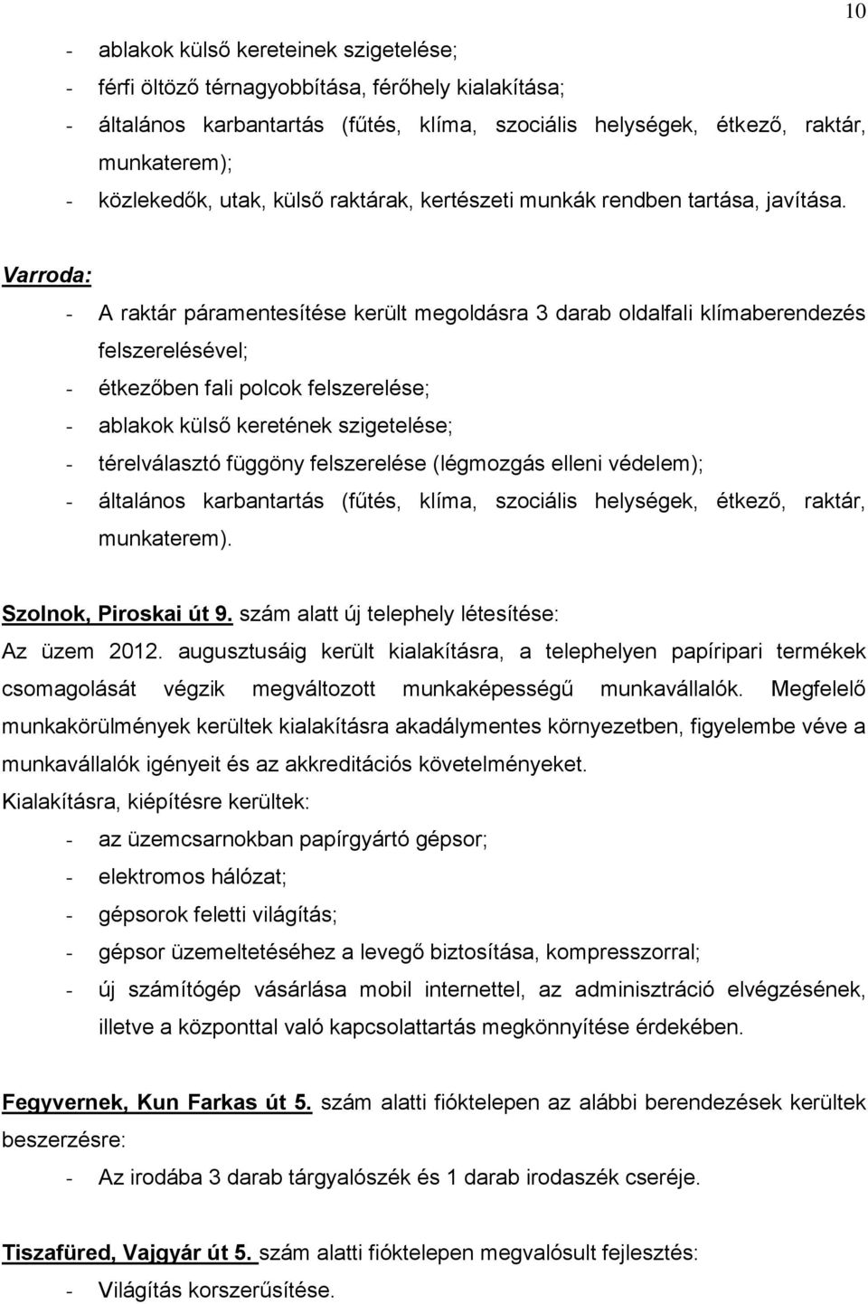 Varroda: - A raktár páramentesítése került megoldásra 3 darab oldalfali klímaberendezés felszerelésével; - étkezőben fali polcok felszerelése; - ablakok külső keretének szigetelése; - térelválasztó