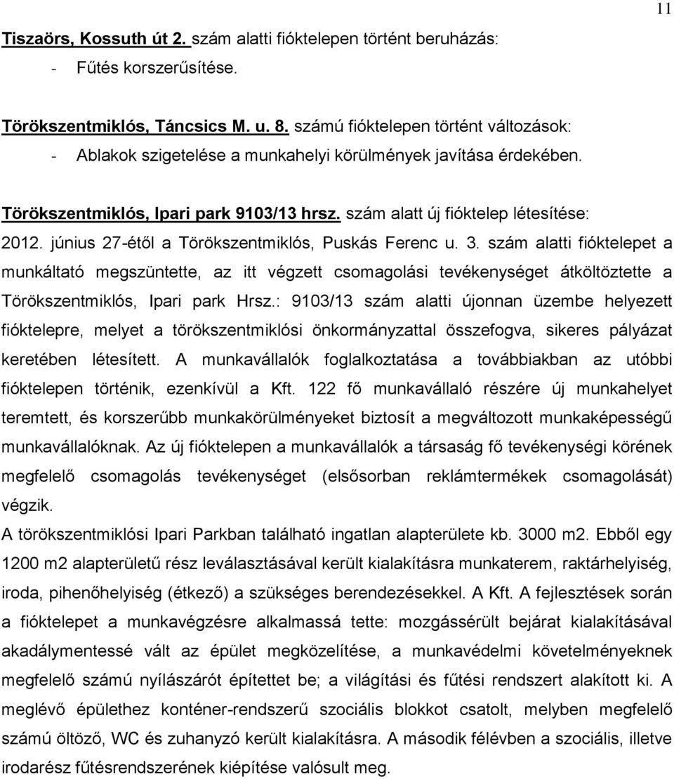 június 27-étől a Törökszentmiklós, Puskás Ferenc u. 3. szám alatti fióktelepet a munkáltató megszüntette, az itt végzett csomagolási tevékenységet átköltöztette a Törökszentmiklós, Ipari park Hrsz.