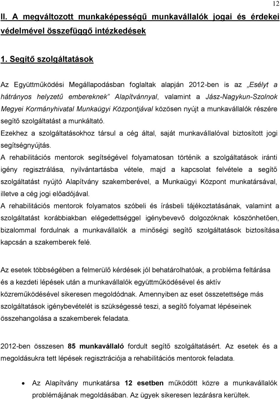 Munkaügyi Központjával közösen nyújt a munkavállalók részére segítő szolgáltatást a munkáltató. Ezekhez a szolgáltatásokhoz társul a cég által, saját munkavállalóval biztosított jogi segítségnyújtás.