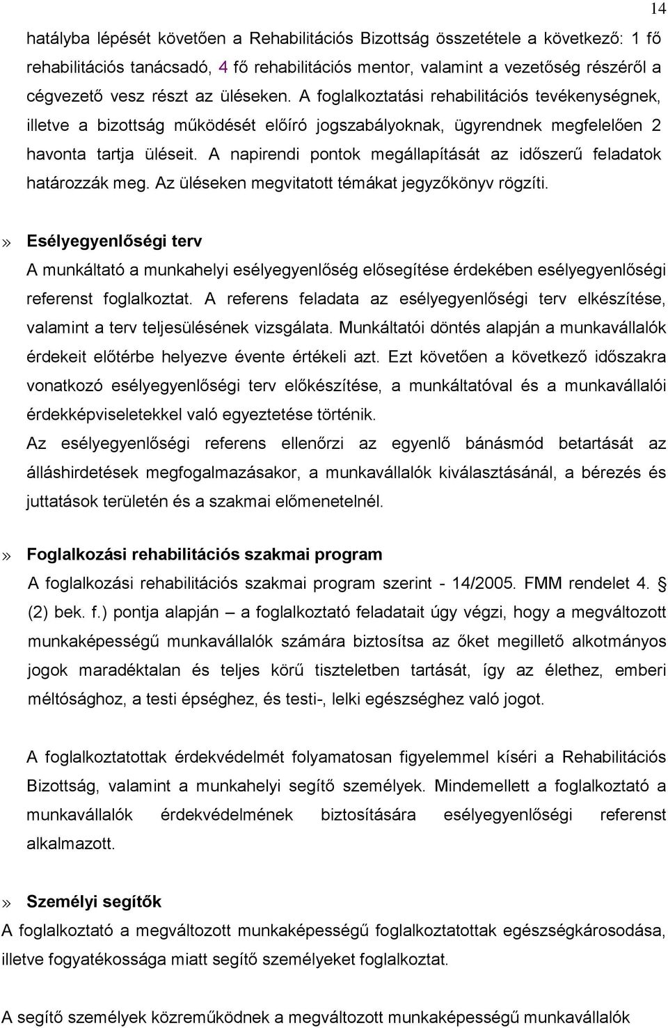 A napirendi pontok megállapítását az időszerű feladatok határozzák meg. Az üléseken megvitatott témákat jegyzőkönyv rögzíti.