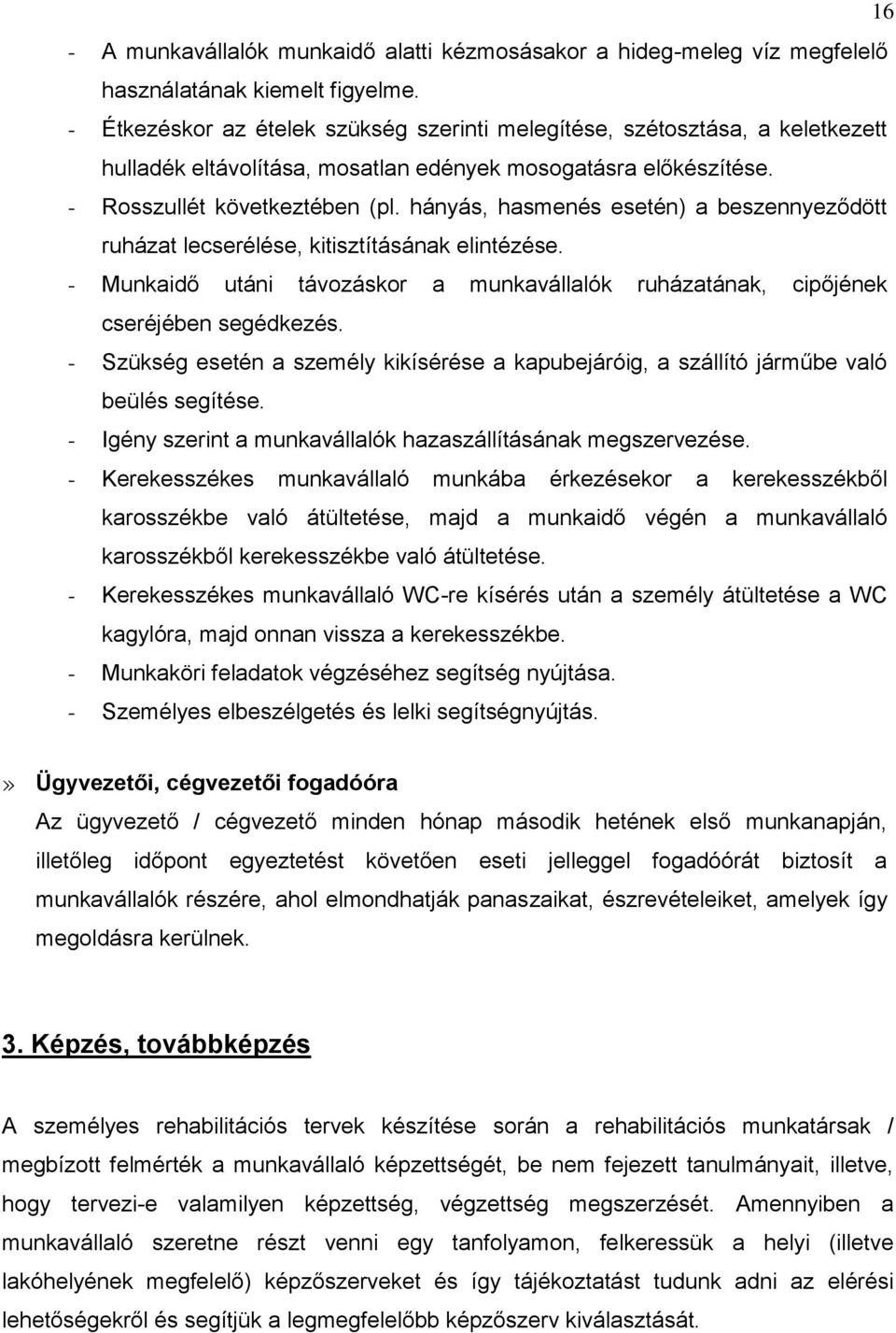 hányás, hasmenés esetén) a beszennyeződött ruházat lecserélése, kitisztításának elintézése. - Munkaidő utáni távozáskor a munkavállalók ruházatának, cipőjének cseréjében segédkezés.