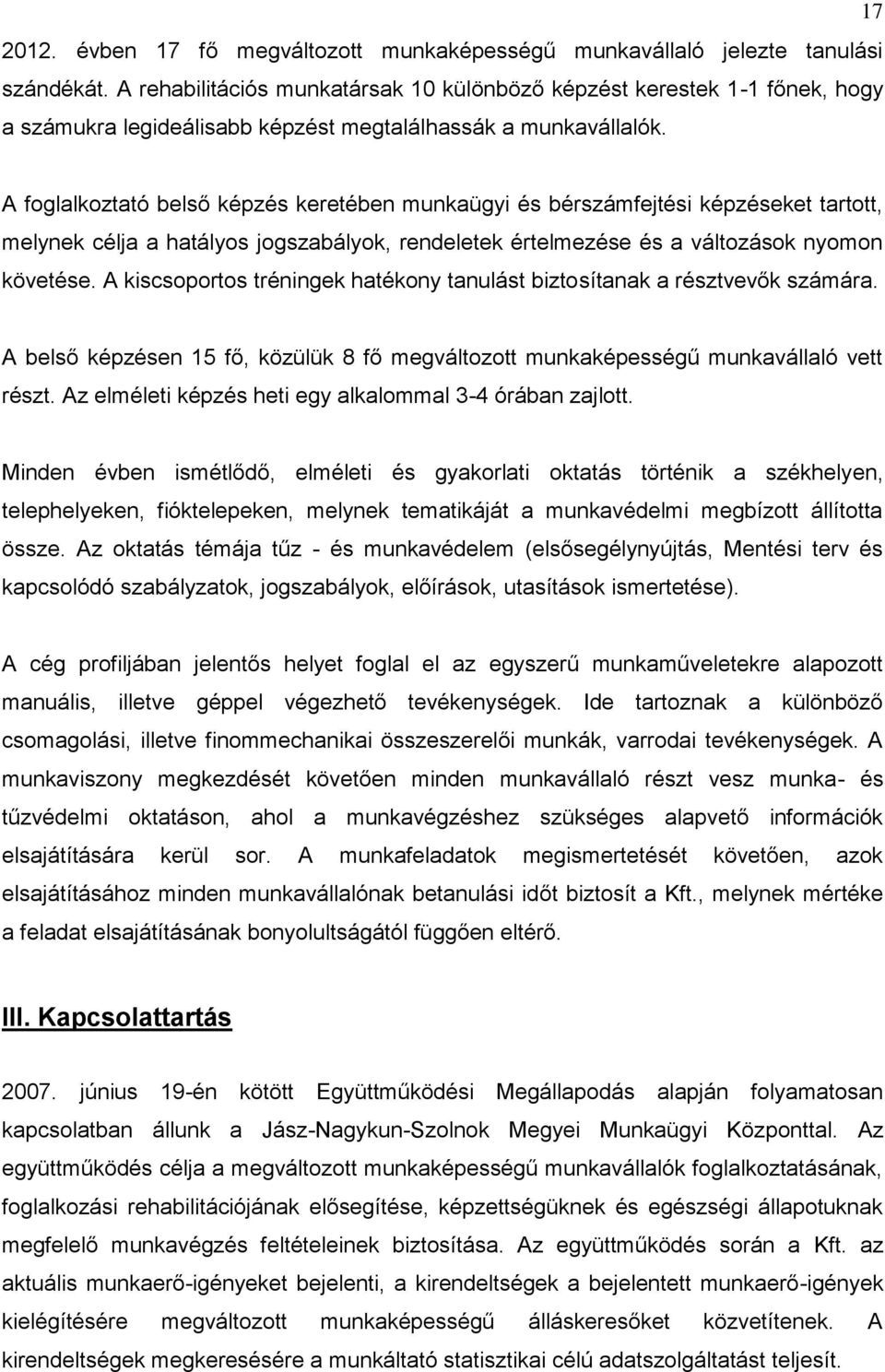 A foglalkoztató belső képzés keretében munkaügyi és bérszámfejtési képzéseket tartott, melynek célja a hatályos jogszabályok, rendeletek értelmezése és a változások nyomon követése.