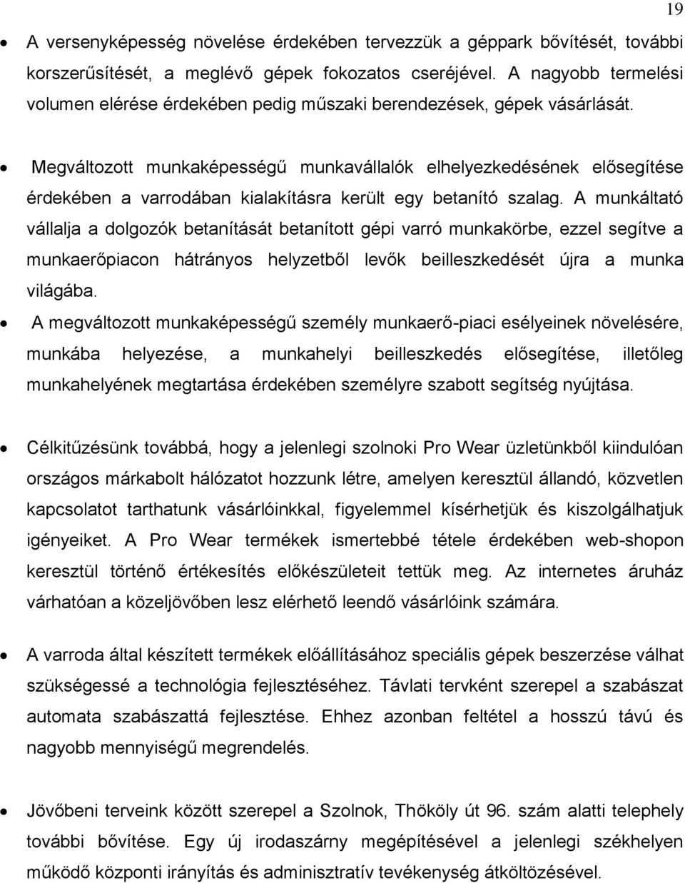 Megváltozott munkaképességű munkavállalók elhelyezkedésének elősegítése érdekében a varrodában kialakításra került egy betanító szalag.