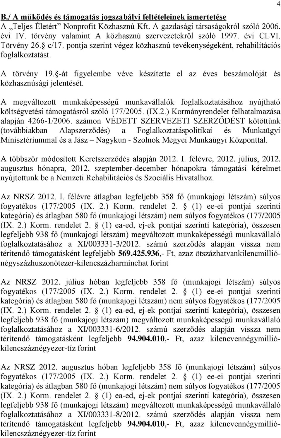 -át figyelembe véve készítette el az éves beszámolóját és közhasznúsági jelentését. A megváltozott munkaképességű munkavállalók foglalkoztatásához nyújtható költségvetési támogatásról szóló 177/2005.