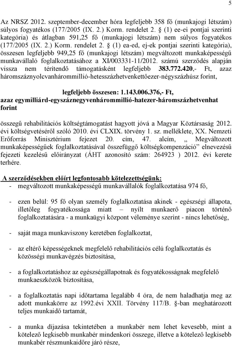 (1) ea-ed, ej-ek pontjai szerinti kategória), összesen legfeljebb 949,25 fő (munkajogi létszám) megváltozott munkaképességű munkavállaló foglalkoztatásához a XI/003331-11/2012.