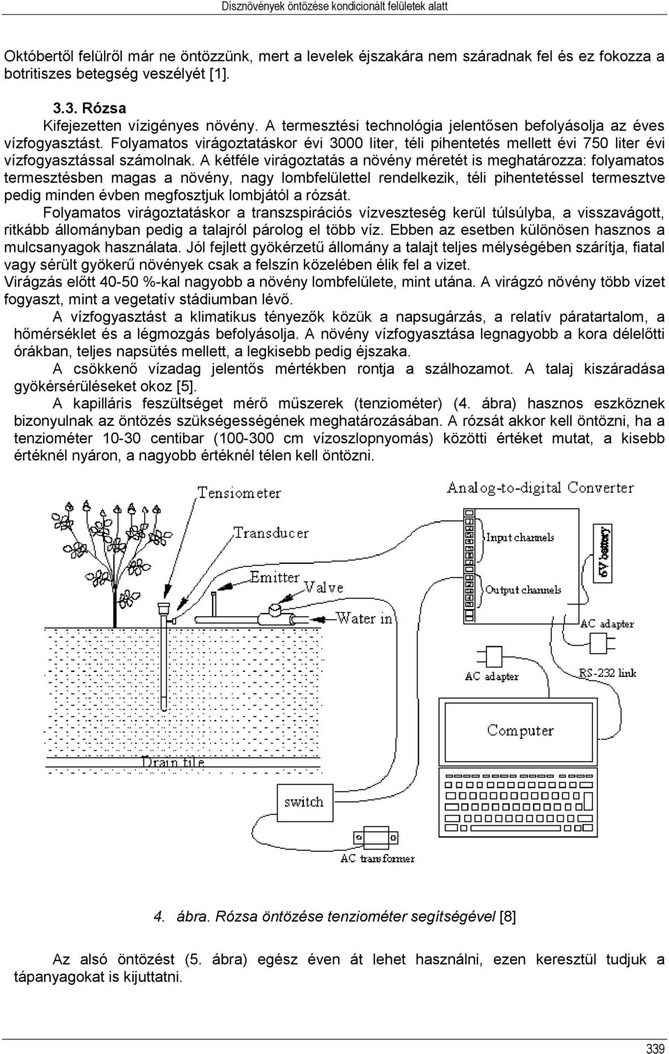 Folyamatos virágoztatáskor évi 3000 liter, téli pihentetés mellett évi 750 liter évi vízfogyasztással számolnak.